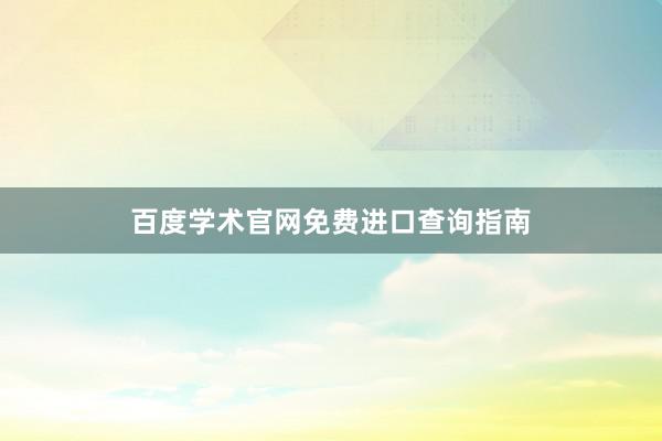 百度学术官网免费进口查询指南